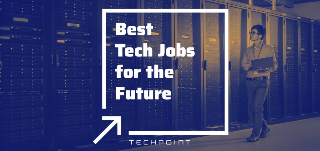 2023 Guide To The Best Tech Jobs For The Future - Techpoint