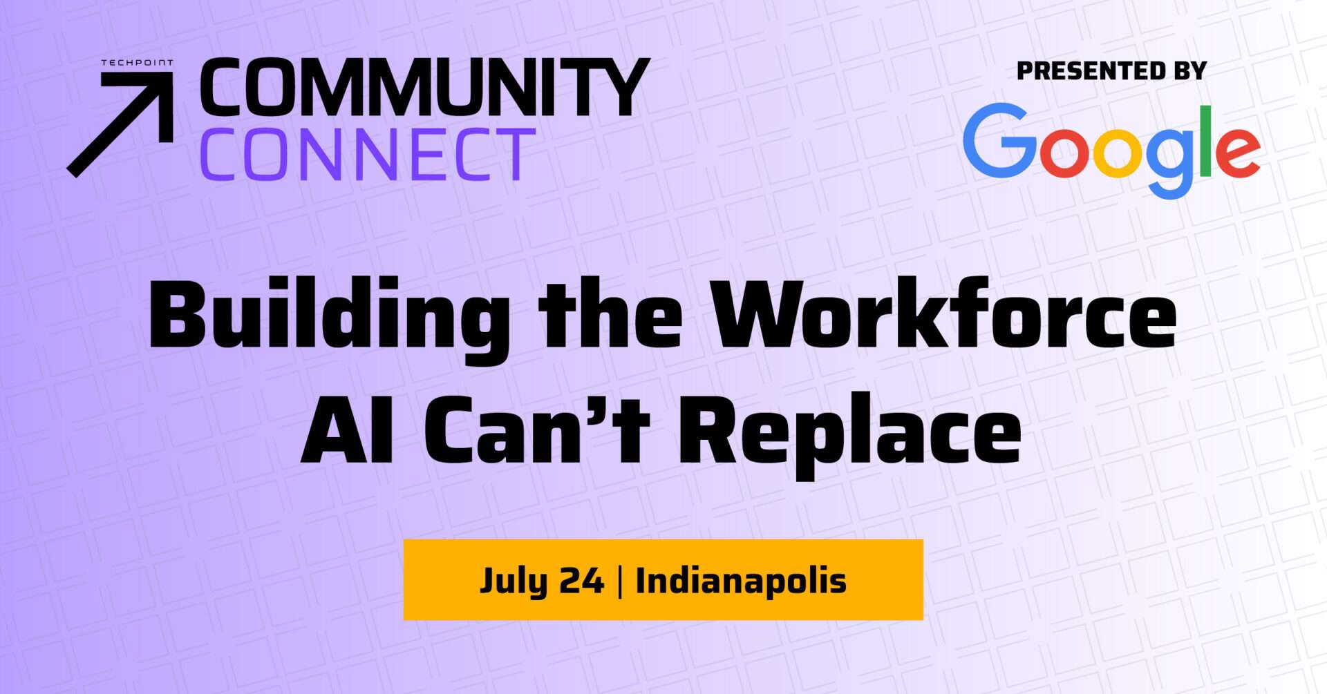 Promotional graphic for TechPoint Community Connect, presented by Google. The graphic features the Community Connect logo and the headline “Building the Workforce AI Can’t Replace” on a light purple patterned background. Event date and location are listed as “July 24 | Indianapolis.” Google is displayed as the presenting sponsor.