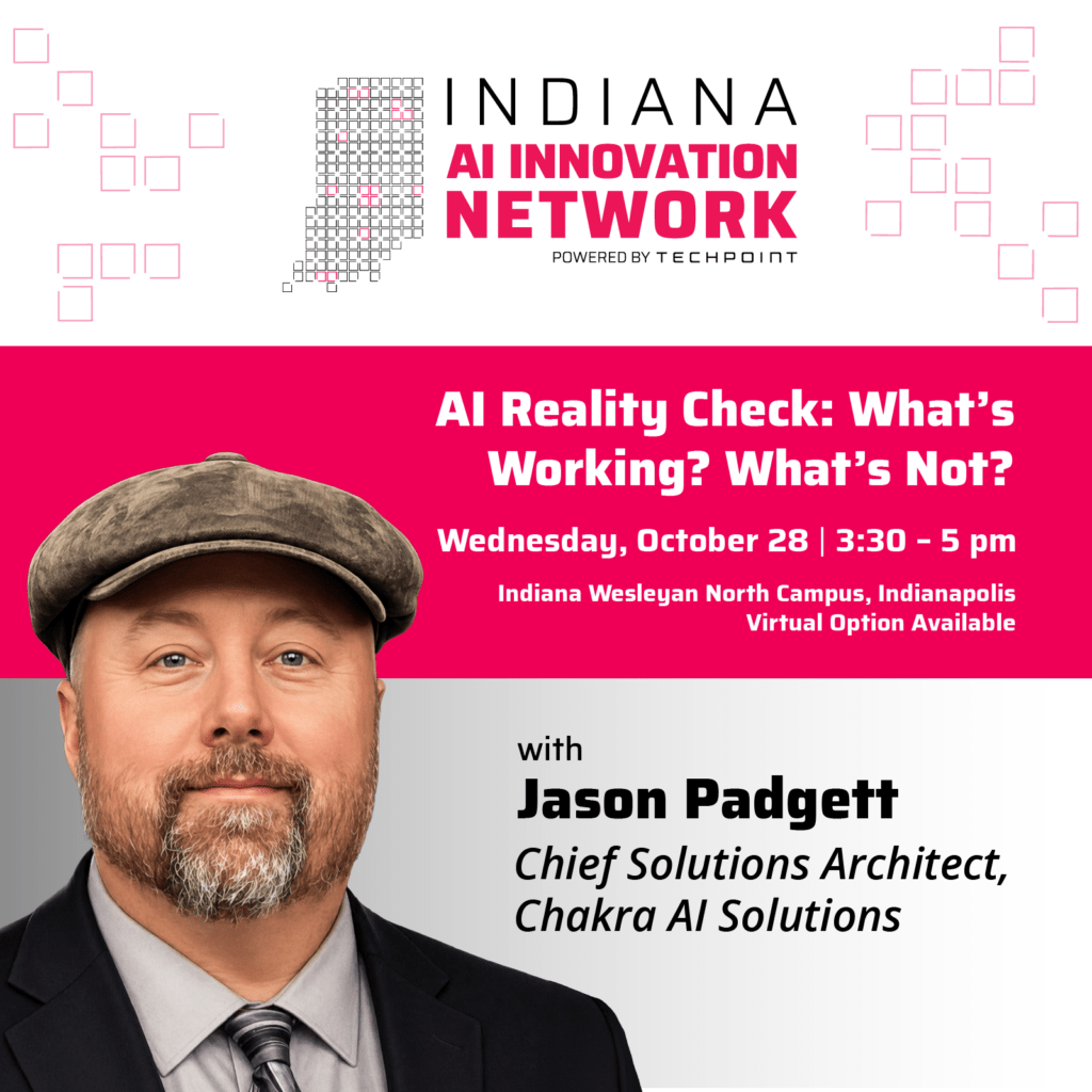 Graphic promoting the Indiana AI Innovation Network event “AI Reality Check: What’s Working? What’s Not?” on Wednesday, October 28 from 3:30 to 5 pm at Indiana Wesleyan North Campus in Indianapolis, with a virtual option available. Featured speaker is Jason Padgett, Chief Solutions Architect at Chakra AI Solutions.