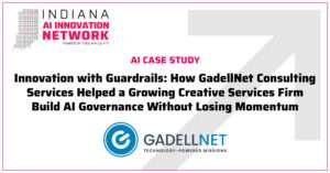 Indiana AI Innovation Network case study cover featuring GadellNet Consulting Services. Headline: “Innovation with Guardrails: How GadellNet Consulting Services Helped a Growing Creative Services Firm Build AI Governance Without Losing Momentum.”
